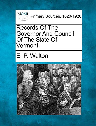 Records Of The Governor And Council Of The State Of Vermont. [Paperback]