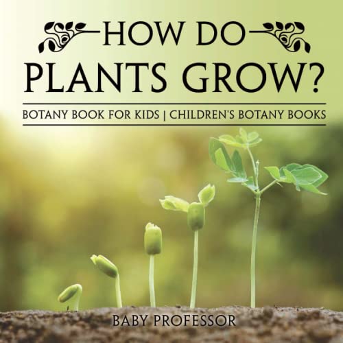 How Do Plants Grow Botany Book for Kids Children's Botany Books [Paperback]