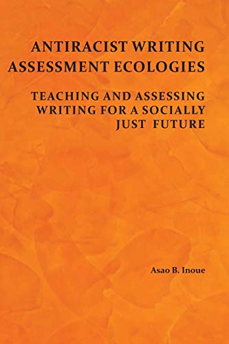 Antiracist Writing Assessment Ecologies Teaching And Assessing Writing For A So [Paperback]