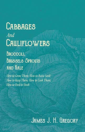 Cabbages and Cauliflowers - Broccoli, Brussels Sprouts and Kale - How to Grow Th [Paperback]