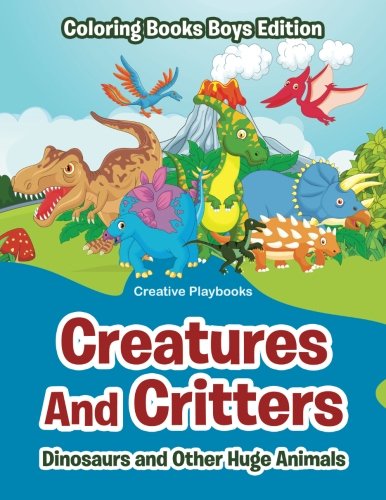 Creatures and Critters  Dinosuars and Other Huge Animals - Coloring Books Boys  [Paperback]