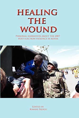 Healing The Wound. Personal Narratives About The 2007 Post-Election Violence In  [Paperback]