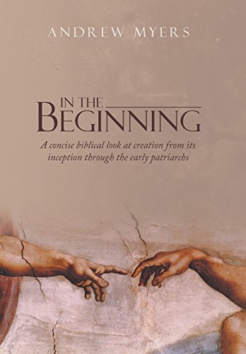 In The Beginning A Concise Biblical Look At Creation From Its Inception Through [Hardcover]