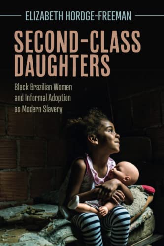 Second-Class Daughters Black Brazilian Women and Informal Adoption as Modern Sl [Paperback]