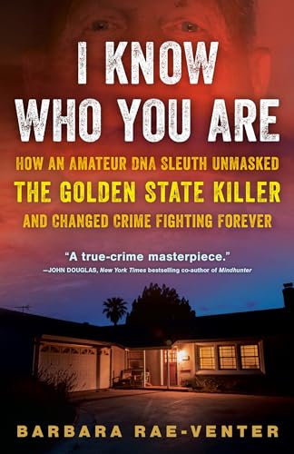 I Know Who You Are: How an Amateur DNA Sleuth Unmasked the Golden State Killer a [Paperback]