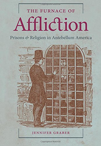 The Furnace Of Affliction Prisons And Religion In Antebellum America [Paperback]
