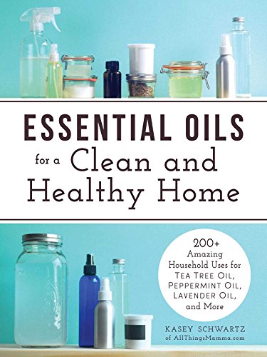 Essential Oils for a Clean and Healthy Home 200+ Amazing Household Uses for Tea [Paperback]
