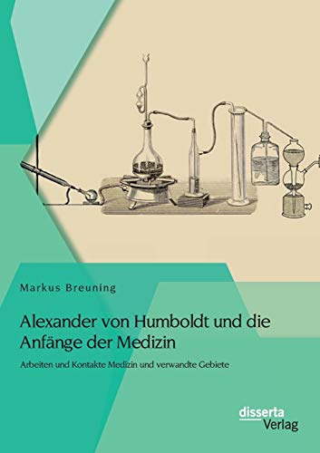 Alexander Von Humboldt Und Die Anfnge Der Medizin Arbeiten Und Kontakte Medizi [Paperback]