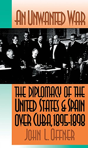 An Unwanted War The Diplomacy Of The United States And Spain Over Cuba, 1895-18 [Paperback]