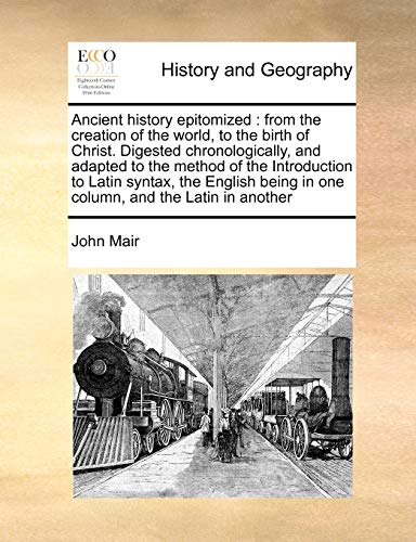 Ancient History Epitomized  From the creation of the world, to the birth of Chr [Paperback]