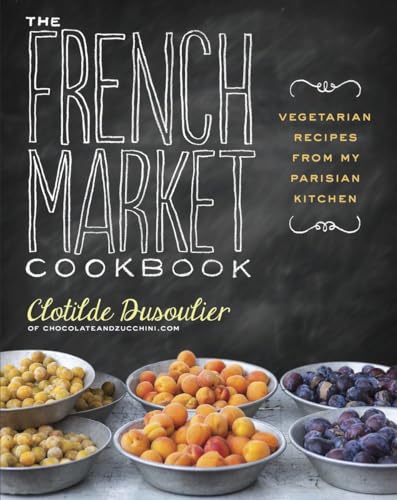 The French Market Cookbook Vegetarian Recipes from My Parisian Kitchen [Paperback]