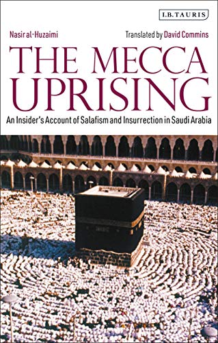 The Mecca Uprising An Insider's Account of Salafism and Insurrection in Saudi A [Hardcover]