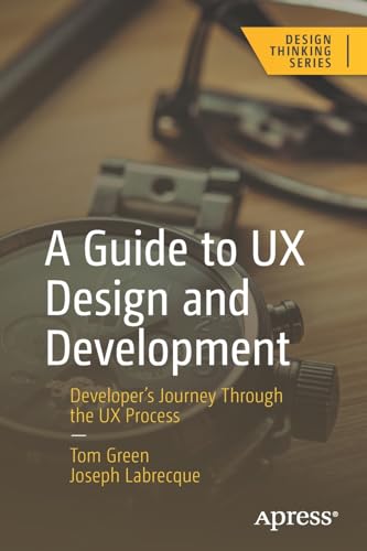 A Guide to UX Design and Development Developers Journey Through the UX Process [Paperback]