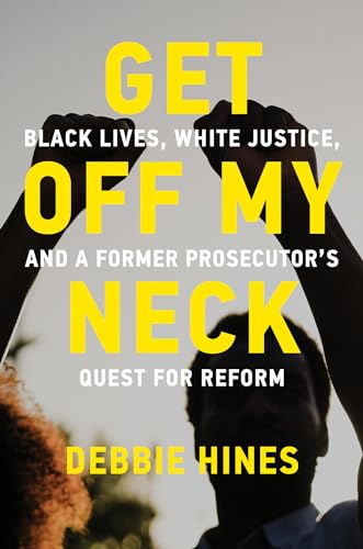 Get Off My Neck Black Lives, White Justice, and a Former Prosecutor's Quest for [Hardcover]