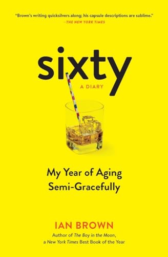 Sixty A Diary My Year of Aging Semi-Gracefully [Paperback]