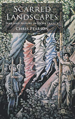 Scarred Landscapes War and Nature in Vichy France [Hardcover]
