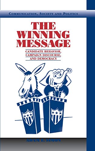 The Winning Message Candidate Behavior, Campaign Discourse, and Democracy [Hardcover]