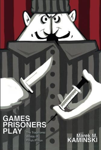 Games Prisoners Play The Tragicomic Worlds of Polish Prison [Paperback]