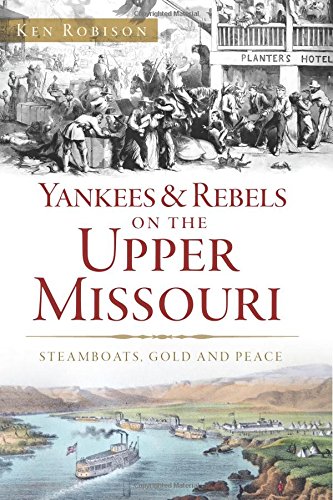 Yankees &amp Rebels on the Upper Missouri Steamboats, Gold and Peace [Paperback]