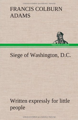 Siege of Washington, D. C. , Written Expressly for Little People [Hardcover]
