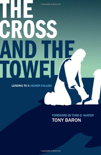 The Cross And The Towel Leading To A Higher Calling [Paperback]