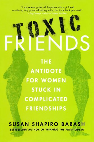 Toxic Friends The Antidote for Women Stuck in Complicated Friendships [Paperback]