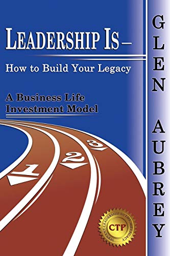 Leadership Is--How to Build Your Legacy  A Business Life Investment Model [Paperback]