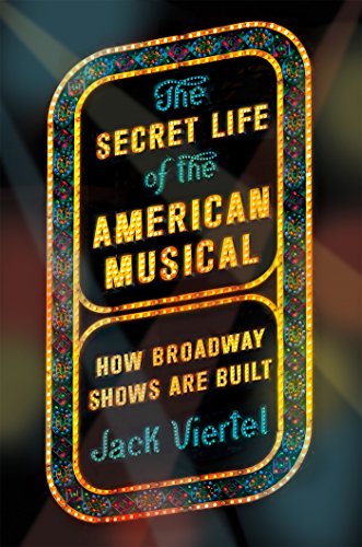 The Secret Life of the American Musical How Broadway Shows Are Built [Paperback]