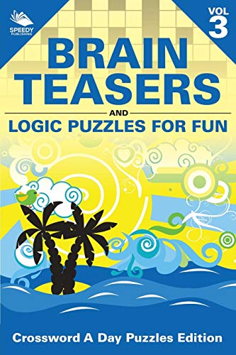 Brain Teasers and Logic Puzzles for Fun Vol 3  Crossword a Day Puzzles Edition [Paperback]