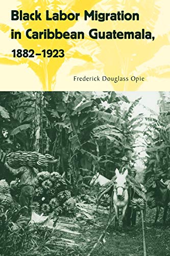 Black Labor Migration In Caribbean Guatemala, 1882-1923 (working In The Americas [Paperback]