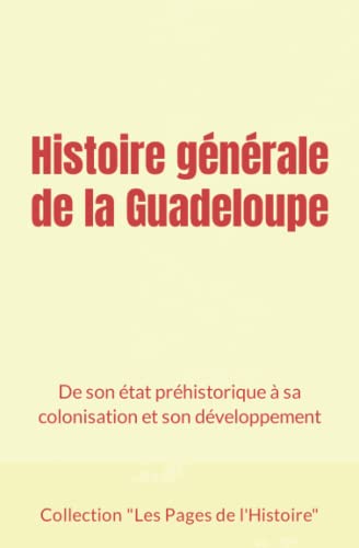 Histoire Gnrale De La Guadeloupe De Son tat Prhistorique  Sa Colonisation  [Paperback]
