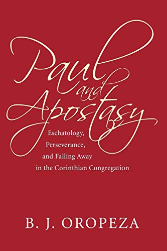 Paul and Apostasy  Eschatology, Perseverance, and Falling Away in the Corinthia [Paperback]