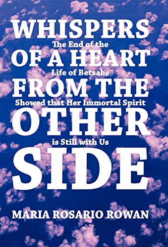 Whispers of a Heart from the Other Side  The end of the life of Betsabe showed  [Hardcover]