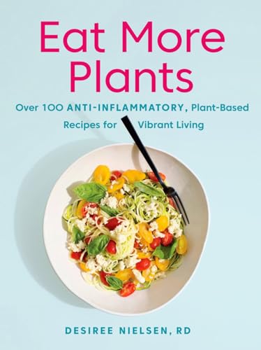 Eat More Plants Over 100 Anti-Inflammatory, Plant-Based Recipes for Vibrant Liv [Paperback]