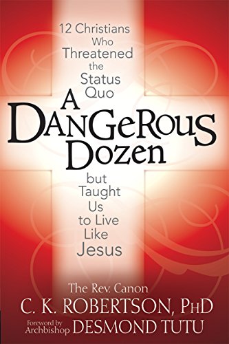 A Dangerous Dozen 12 Christians Who Threatened the Status Quo but Taught Us to  [Paperback]