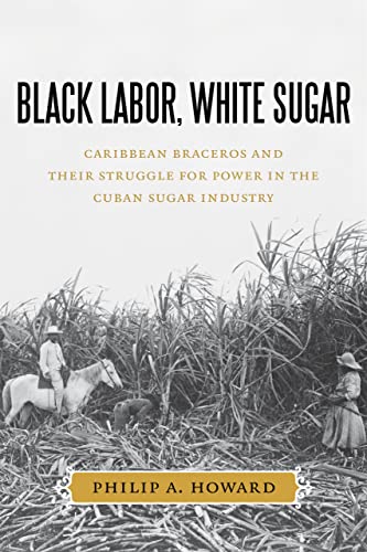 Black Labor, White Sugar Caribbean Braceros And Their Struggle For Power In The [Hardcover]