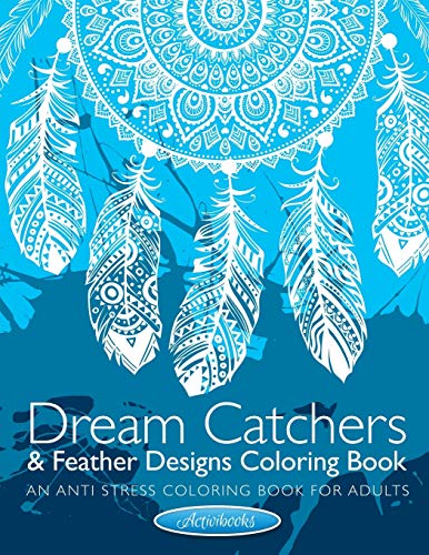 Dream Catchers & Feather Designs Coloring Book  An Anti Stress Coloring Book fo [Paperback]