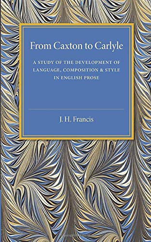 From Caxton to Carlyle A Study of the Development of Language, Composition and  [Paperback]