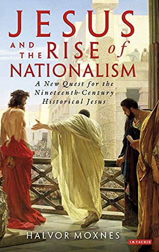 Jesus and the Rise of Nationalism A New Quest for the Nineteenth Century Histor [Hardcover]