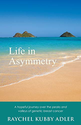 Life In Asymmetry A Hopeful Journey Over The Peaks And Valleys Of Genetic Breas [Paperback]