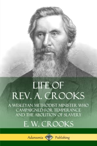 Life of Rev. A. Crooks  A Wesleyan Methodist Minister Who Campaigned for Temper [Paperback]