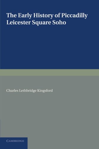 The Early History of Piccadilly, Leicester Square, Soho and their Neighbourhood [Paperback]