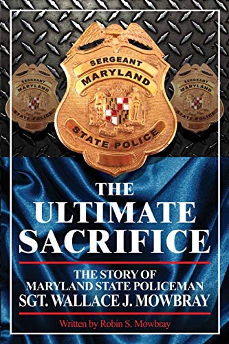 Ultimate Sacrifice - the Story of Maryland State Policeman Sgt. Wallace J. Mowbr [Paperback]
