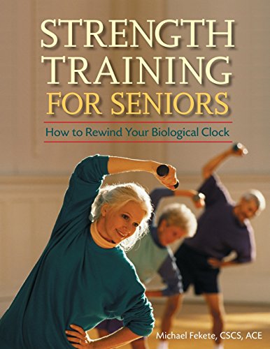 Strength Training for Seniors How to Rewind Your Biological Clock [Paperback]