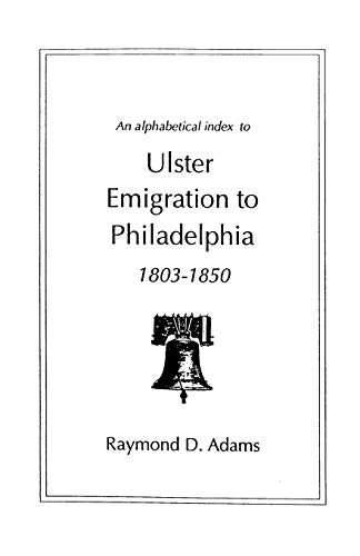 Alphabetical Index to Ulster Emigrants to Philadelphia, 1803-1850 [Paperback]