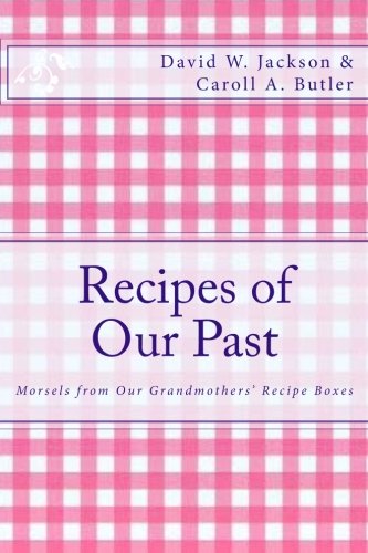 Recipes of Our Past  Morsels from Our Grandmothers' Recipe Boxes [Paperback]