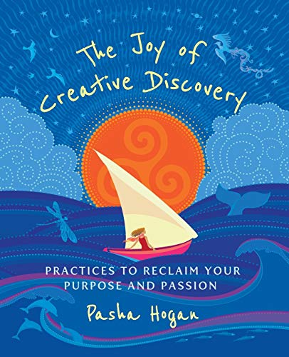 The Joy Of Creative Discovery Practices To Reclaim Your Purpose And Passion [Paperback]