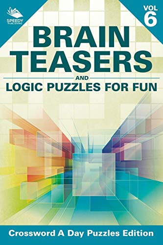 Brain Teasers and Logic Puzzles for Fun Vol 6  Crossword a Day Puzzles Edition [Paperback]