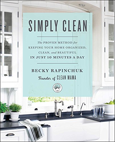 Simply Clean The Proven Method for Keeping Your Home Organized, Clean, and Beau [Paperback]
