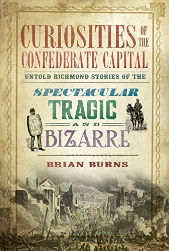Curiosities of the Confederate Capital Untold Richmond Stories of the Spectacul [Paperback]